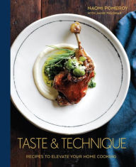 Title: Taste & Technique: Recipes to Elevate Your Home Cooking [A Cookbook], Author: Naomi Pomeroy