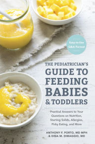 Title: The Pediatrician's Guide to Feeding Babies and Toddlers: Practical Answers To Your Questions on Nutrition, Starting Solids, Allergies, Picky Eating, and More (For Parents, By Parents), Author: Anthony Porto M.D.