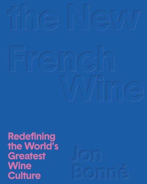 The New French Wine: Redefining the World's Greatest Wine Culture