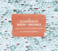 Title: The Illustrated Book of Sayings: Curious Expressions from Around the World, Author: Ella Frances Sanders