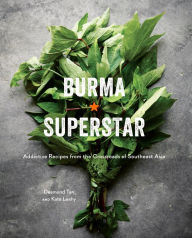 Title: Burma Superstar: Addictive Recipes from the Crossroads of Southeast Asia [A Cookbook], Author: Desmond Tan