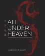 All Under Heaven: Recipes from the 35 Cuisines of China [A Cookbook]