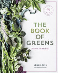 Title: The Book of Greens: A Cook's Compendium of 40 Varieties, from Arugula to Watercress, with More Than 175 Recipes [A Cookbook], Author: Jenn Louis