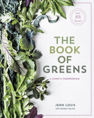 Title: The Book of Greens: A Cook's Compendium of 40 Varieties, from Arugula to Watercress, with More Than 175 Recipes [A Cookbook], Author: Jenn Louis