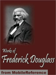 Works of Frederick Douglass: Including My Bondage and My Freedom, My Escape from Slavery, Life and Times of Frederick Douglass & more.