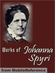 Title: Works of Johanna Spyri. ILLUSTRATED.: Heidi, Cornelli, Veronica, Mazli, Erick and Sally, Gritli's Children & more., Author: Johanna Spyri