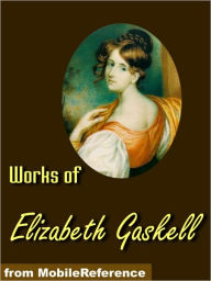Title: The Works of Elizabeth Gaskell: North and South / Wives and Daughters / Ruth / The Moorland Cottage / The Life of Charlotte Brontë & more, Author: Elizabeth Gaskell