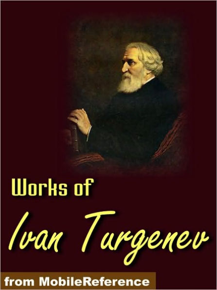 Works of Ivan Turgenev: Fathers and Sons, First Love, A Nobleman's Nest/Home of the Gentry, Rudin, A Sportsman's Sketches, Virgin Soil, The Torrents of Spring, Stories & more.