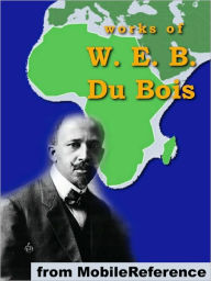 Title: Works of W. E. B. Du Bois: The Souls of Black Folk, The Negro, The Suppression of the African Slave Trade, Darkwater & more., Author: W. E. B. Du Bois