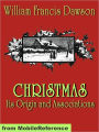 Christmas: Its Origin and Associations. ILLUSTRATED.: Together with Its Historical Events and Festive Celebrations During Nineteen Centuries