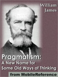 Title: Pragmatism: A New Name for Some Old Ways of Thinking, Author: William James