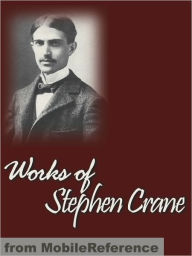 Title: Works of Stephen Crane: Including Maggie, Girl of the Streets, The Red Badge of Courage, The Little Regiment, The Open Boat and Other Tales of Adventure & more, Author: Stephen Crane