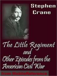 Title: The Little Regiment and Other Episodes of the American Civil War, Author: Stephen Crane