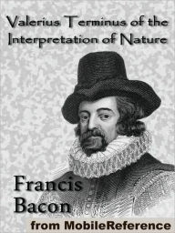 Title: Valerius Terminus of the Interpretation of Nature, Author: Francis Bacon
