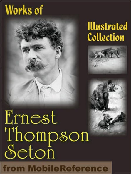 Works of Ernest Thompson Seton. ILLUSTRATED.: The Biography of a Grizzly, Johnny Bear, Monarch, Rolf In The Woods, Lobo, Rag Vixen & more.