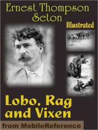 Title: Lobo, Rag and Vixen. ILLUSTRATED: Being The Personal Histories of Lobo, Redruff, Raggylug & Vixen, Author: Ernest Thompson Seton