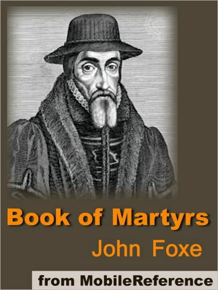 Book of Martyrs: A History of the Lives, Sufferings, and Triumphant Deaths of the Primitive Protestant Martyrs