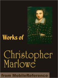 Title: Works of Christopher Marlowe: Edward the Second, Doctor Faustus, Hero and Leander, The Jew of Malta, Massacre at Paris, Tamburlaine the Great, The Tragedy of Dido Queen of Carthage and more, Author: Christopher Marlowe