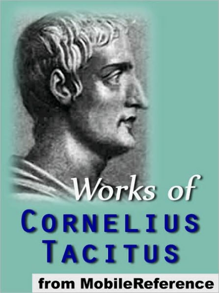 Works of Cornelius Tacitus: Includes Agricola, The Annals, A Dialogue Concerning Oratory, Germania and The Histories