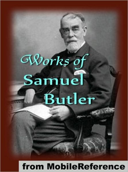 Works of Samuel Butler: Includes Erewhon, Erewhon Revisited, The Way of All Flesh, The Fair Haven, The Iliad and The Odyssey (as Translator) and MORE