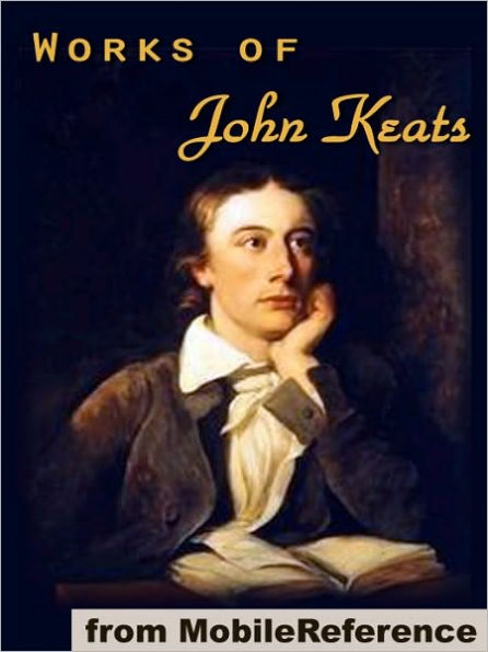 Works of John Keats: (100+ works), including Endymion, Isabella, La Belle Dame sans Merci, Lamia and other poems, odes, songs and letters