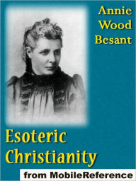 Title: Esoteric Christianity, or The Lesser Mysteries, Author: Annie Wood Besant