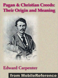 Title: Pagan & Christian Creeds: Their Origin and Meaning, Author: Edward Carpenter