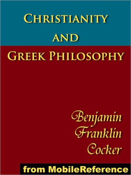 Christianity and Greek Philosophy : The Relation Between Spontaneous and Reflective Thought in Greece and the Positive Teaching of Christ and His Apostles