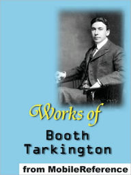 Title: Works of Booth Tarkington: Includes Alice Adams, Gentle Julia (Illustrated), Penrod, The Magnificent Ambersons, The Man from Home (Illustrated), The Gentleman from Indiana, Penrod and Sam, Seventeen and MORE, Author: Booth Tarkington