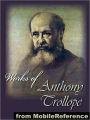 Works of Anthony Trollope: (50+ works). Includes The Way We Live Now, Barchester Towers, The Warden, The Small House at Allington, Palliser Novels, Chronicles of Barsetshire, An Eye for an Eye and MORE