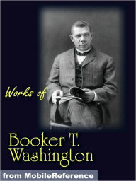 Title: Works of Booker T. Washington: The Future of the American Negro, The Negro Problem, Up from Slavery: an Autobiography, Heroes in Black Skins, Addresses in Memory of Carl Schurz, Atlanta Compromise, Author: Booker T. Washington