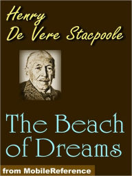 Title: The Beach of Dreams: A Story of the True World, Author: Henry De Vere Stacpoole