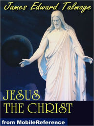 Title: Jesus The Christ: A Story of the Messiah And His Mission, Author: James E. Talmage
