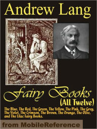 Title: Andrew Lang's Fairy Books (All Twelve): The Blue, The Red, The Green, The Yellow, The Pink, The Grey, The Violet, The Crimson, The Brown, The Orange, The Olive, and The Lilac Fairy Books., Author: Andrew Lang