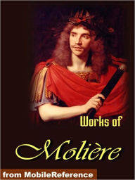 Title: Works of Moliere.: Tartuffe, The Imaginary Invalid, The Miser, The Pretentious Young Ladies , Amphitryon and more, Author: Moliere