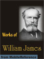 Works of William James: The Varieties of Religious Experience, Pragmatism, A Pluralistic Universe, Meaning of Truth and more