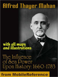 Title: The Influence of Sea Power Upon History, 1660-1783: with all maps and illustrations, Author: Alfred Thayer Mahan