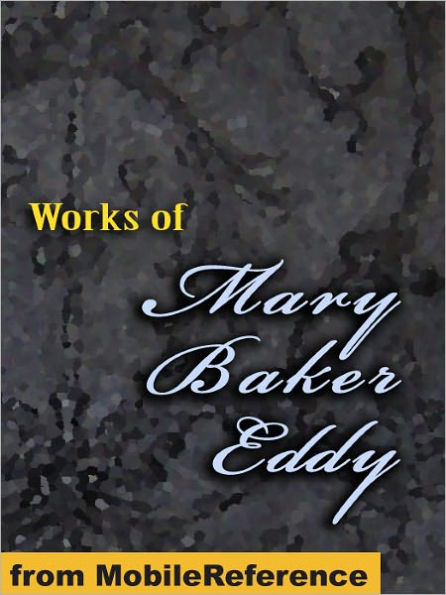 Works of Mary Baker Eddy : Science and Health, with Key to the Scriptures, No and Yes, Rudimental Divine Science, Poems and more