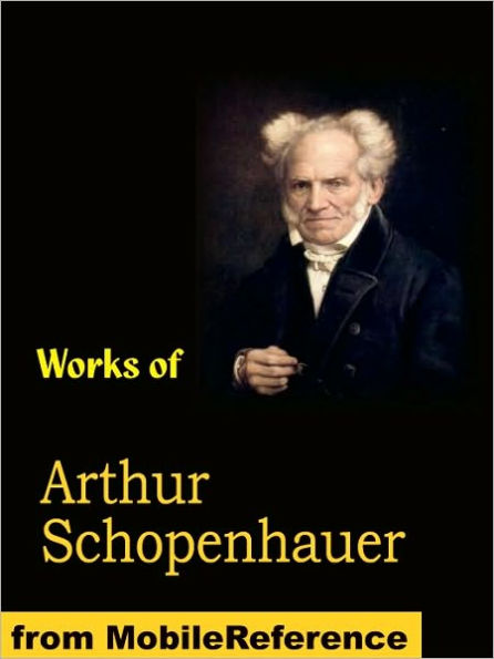 Works of Arthur Schopenhauer: The Wisdom of Life, Religion: a Dialogue, On Human Nature, The Art of Literature, The Art of Controversy, On Authorship and Style and Other Essays