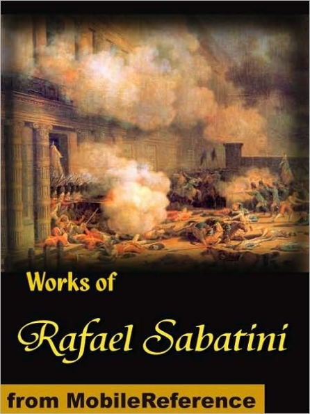 Works of Rafael Sabatini. Scaramouche, The Snare, Mistress Wilding, Captain Blood, The Sea-Hawk, The Shame of Motley and more