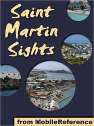 Title: St. Martin Sights: a travel guide to the top 10 attractions and top 20 beaches in St. Martin and St. Maarten, Caribbean, Author: MobileReference