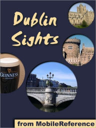 Title: Dublin Sights: a travel guide to the top 25 attractions in Dublin, Ireland, Author: MobileReference