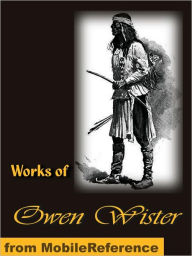 Title: Works of Owen Wister. Lady Baltimore, Red Men and White, The Jimmyjohn Boss and Other Stories, The Dragon of Wantley His Tale, The Virginian, a Horseman of the Plains and more, Author: Owen Wister