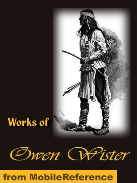 Works of Owen Wister. Lady Baltimore, Red Men and White, The Jimmyjohn Boss and Other Stories, The Dragon of Wantley His Tale, The Virginian, a Horseman of the Plains and more