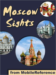 Title: Moscow Sights: a travel guide to the top 30 attractions in Moscow, Russia, Author: MobileReference