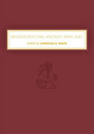 Title: Reconstructing Ancient Maya Diet, Author: Christine White