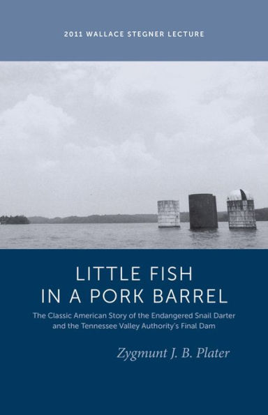 Classic Lessons from a Little Fish in a Pork Barrel: Featuring the Notorious Story of the Endangered Snail Darter and the TVA's Final Dam