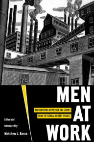 Title: Men at Work: Rediscovering Depression-era Stories from the Federal Writers' Project, Author: Matthew Basso