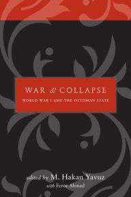 Title: War and Collapse: World War I and the Ottoman State, Author: M Hakan Yavuz