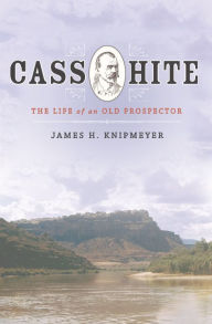 Title: Cass Hite: The Life of an Old Prospector, Author: James Knipmeyer